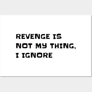 Revenge is not my thing, I Ignore Posters and Art